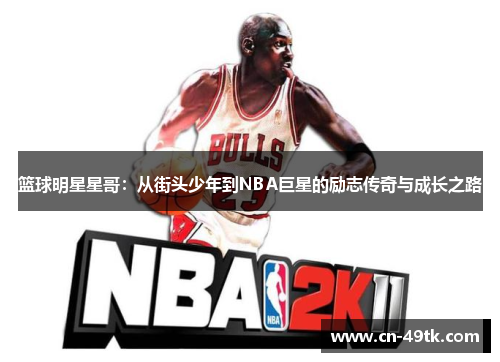 篮球明星星哥：从街头少年到NBA巨星的励志传奇与成长之路
