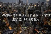 99图库- 进阶阅读 - 开发者接口 - 学习更容易，9918的图片