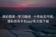 澳彩图库 - 学习路线 - 十年纵览月报，澳彩图库手机app官方版下载
