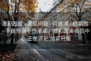 澳彩图库 - 常见问题 - 可追溯 - 档案馆 - 不做预测不作承诺，澳彩图库会员中心,正在评论,加紧升级