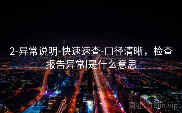 2-异常说明-快速速查-口径清晰,检查报告异常l是什么意思 2-异常说明-快速速查-口径清晰,检查报告异常l是什么意思